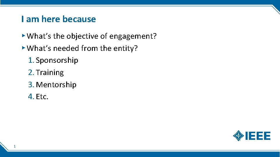 I am here because ▸ What’s the objective of engagement? ▸ What’s needed from