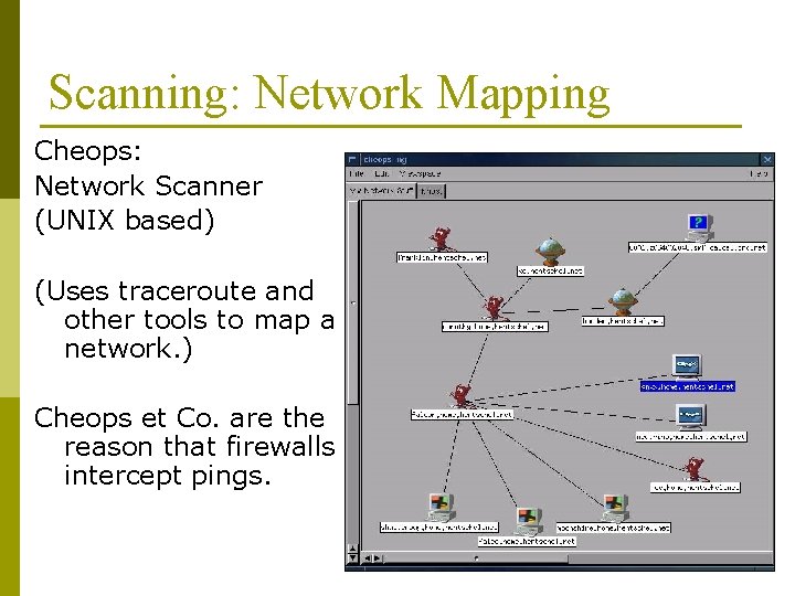 Scanning: Network Mapping Cheops: Network Scanner (UNIX based) (Uses traceroute and other tools to Scanning: Network Mapping Cheops: Network Scanner (UNIX based) (Uses traceroute and other tools to