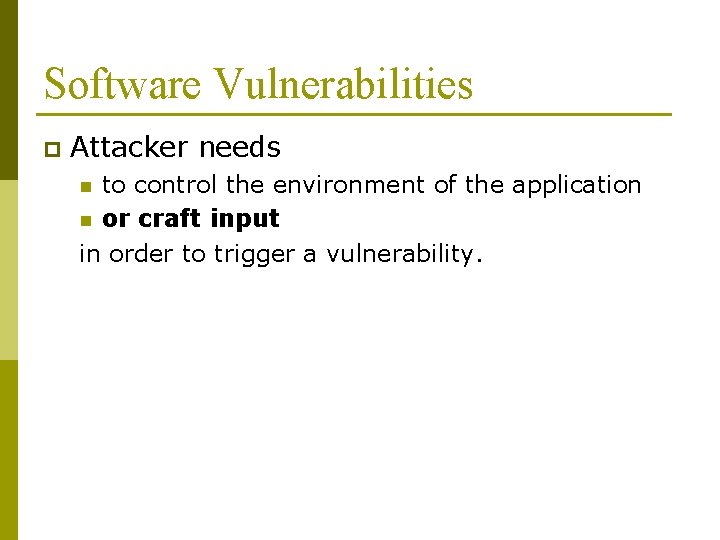 Software Vulnerabilities p Attacker needs to control the environment of the application n or Software Vulnerabilities p Attacker needs to control the environment of the application n or