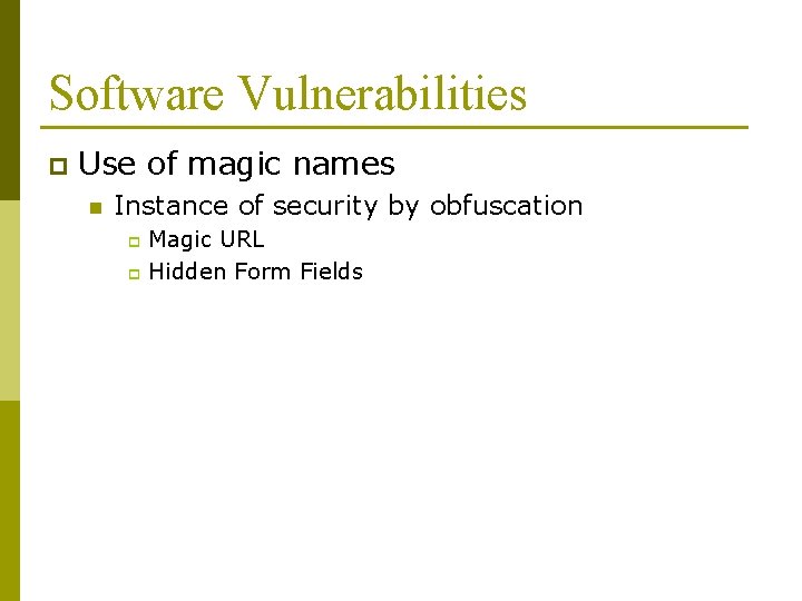 Software Vulnerabilities p Use of magic names n Instance of security by obfuscation Magic Software Vulnerabilities p Use of magic names n Instance of security by obfuscation Magic