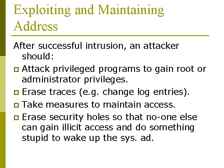 Exploiting and Maintaining Address After successful intrusion, an attacker should: p Attack privileged programs Exploiting and Maintaining Address After successful intrusion, an attacker should: p Attack privileged programs