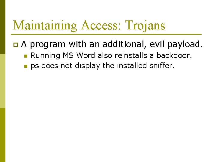 Maintaining Access: Trojans p A program with an additional, evil payload. n n Running Maintaining Access: Trojans p A program with an additional, evil payload. n n Running