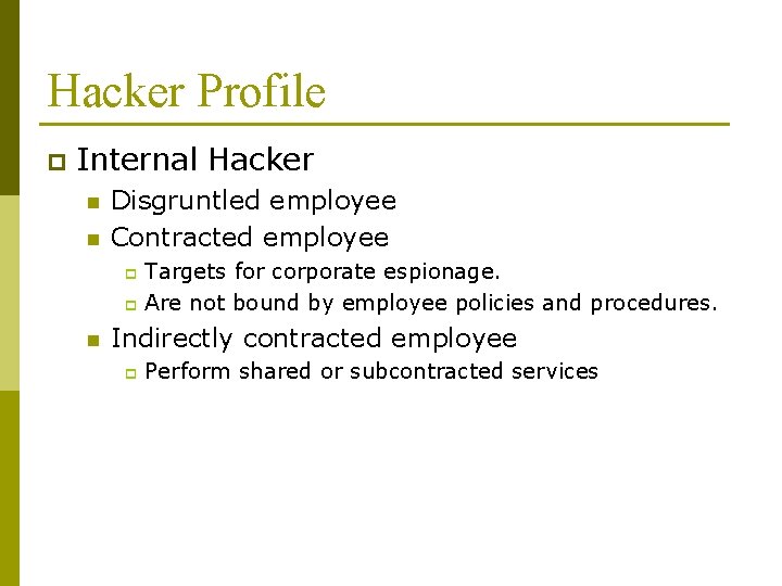 Hacker Profile p Internal Hacker n n Disgruntled employee Contracted employee Targets for corporate Hacker Profile p Internal Hacker n n Disgruntled employee Contracted employee Targets for corporate