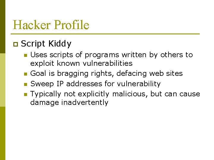 Hacker Profile p Script Kiddy n n Uses scripts of programs written by others Hacker Profile p Script Kiddy n n Uses scripts of programs written by others