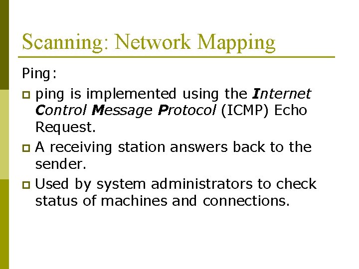 Scanning: Network Mapping Ping: p ping is implemented using the Internet Control Message Protocol Scanning: Network Mapping Ping: p ping is implemented using the Internet Control Message Protocol