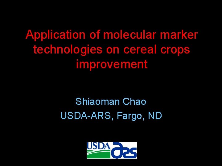 Application of molecular marker technologies on cereal crops improvement Shiaoman Chao USDA-ARS, Fargo, ND