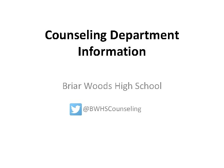 Counseling Department Information Briar Woods High School @BWHSCounseling 