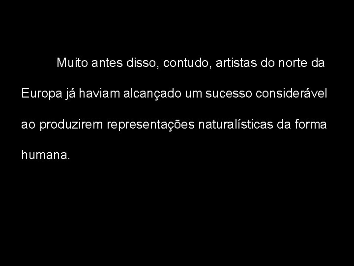 Muito antes disso, contudo, artistas do norte da Europa já haviam alcançado um sucesso