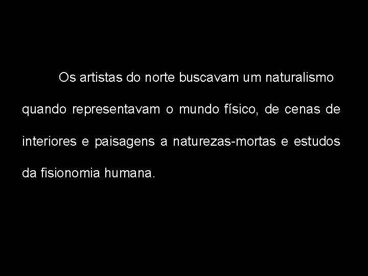 Os artistas do norte buscavam um naturalismo quando representavam o mundo físico, de cenas