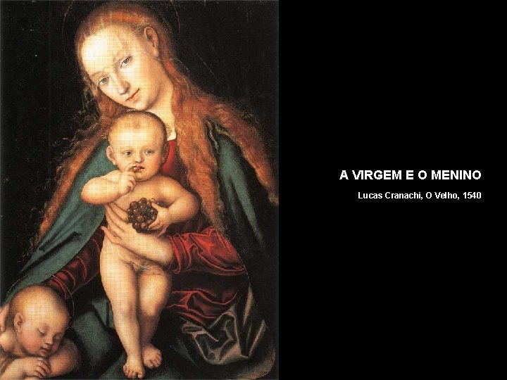 A VIRGEM E O MENINO Lucas Cranachi, O Velho, 1540 