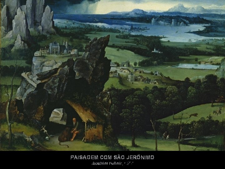 PAISAGEM COM SÃO JERÔNIMO Joachim Patinir, 1517 PAISAGEM COM SÃO JERÔNIMO Joachim Patinir, 1517