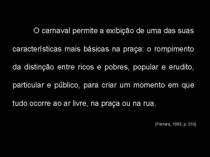 O carnaval permite a exibição de uma das suas características mais básicas na praça: O carnaval permite a exibição de uma das suas características mais básicas na praça: