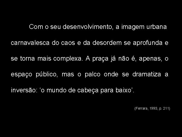 Com o seu desenvolvimento, a imagem urbana carnavalesca do caos e da desordem se