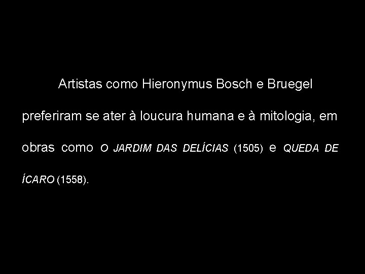 Artistas como Hieronymus Bosch e Bruegel preferiram se ater à loucura humana e à