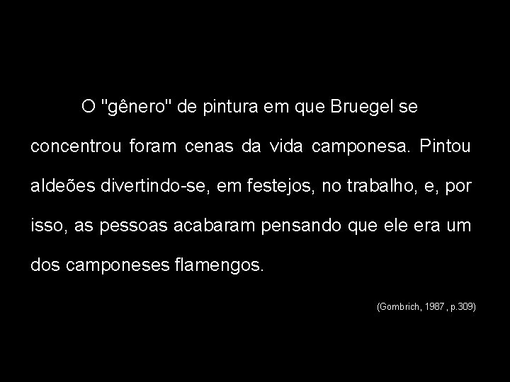 O "gênero" de pintura em que Bruegel se concentrou foram cenas da vida camponesa.