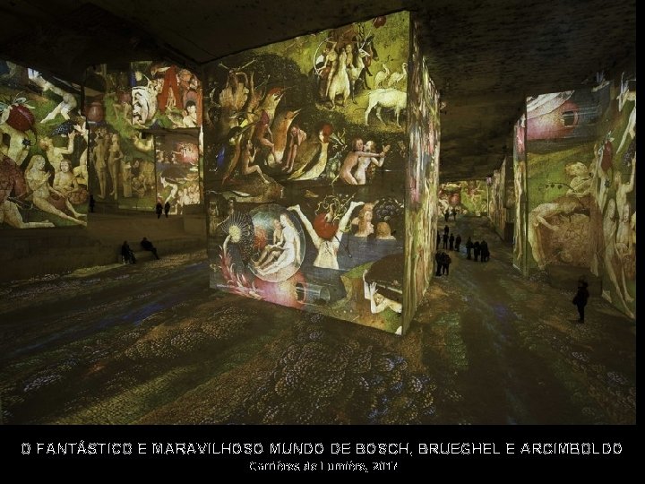 O FANTÁSTICO E MARAVILHOSO MUNDO DE BOSCH, BRUEGHEL E ARCIMBOLDO Carrières de Lumière, 2017