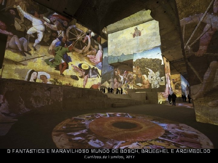 O FANTÁSTICO E MARAVILHOSO MUNDO DE BOSCH, BRUEGHEL E ARCIMBOLDO Carrières de Lumière, 2017