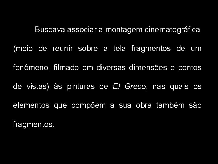 Buscava associar a montagem cinematográfica (meio de reunir sobre a tela fragmentos de um