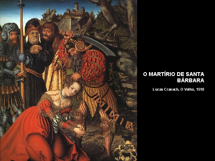 O MARTÍRIO DE SANTA BÁRBARA Lucas Cranach, O Velho, 1510 