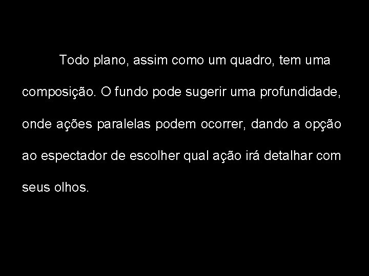 Todo plano, assim como um quadro, tem uma composição. O fundo pode sugerir uma