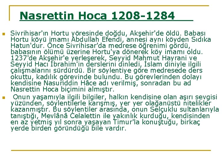 Nasrettin Hoca 1208 -1284 n n Sivrihisar'ın Hortu yöresinde doğdu, Akşehir'de öldü. Babası Hortu