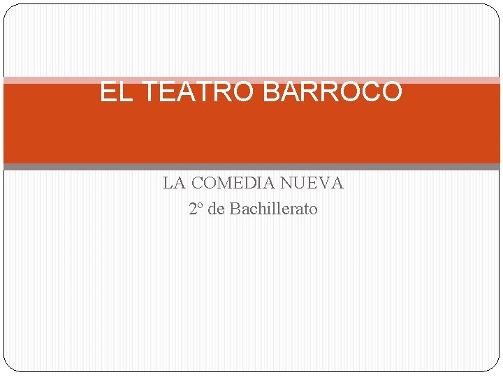 EL TEATRO BARROCO LA COMEDIA NUEVA 2º de Bachillerato 