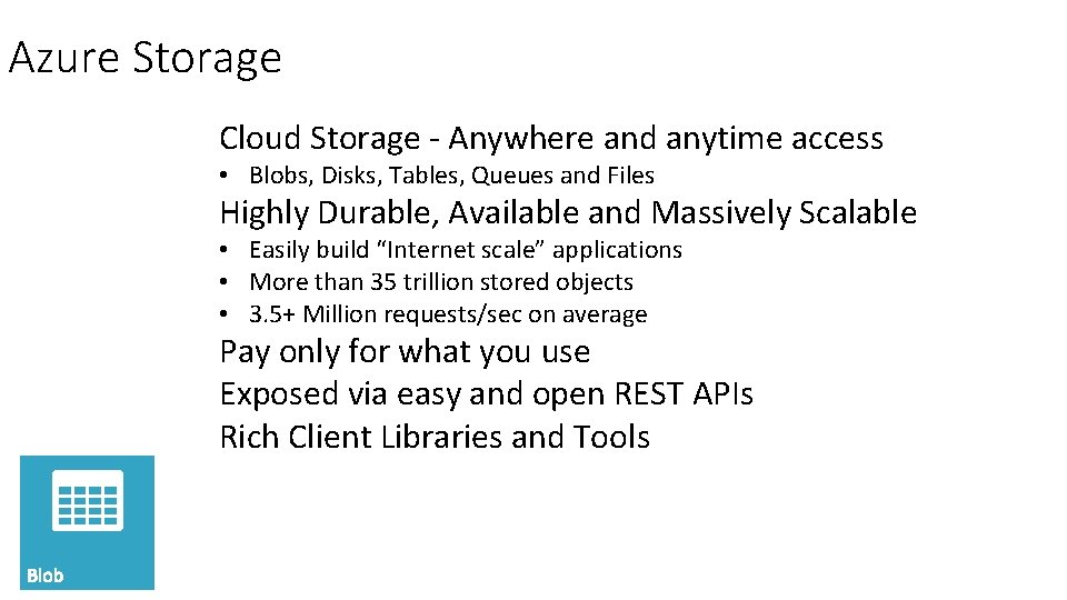 Azure Storage Cloud Storage - Anywhere and anytime access • Blobs, Disks, Tables, Queues