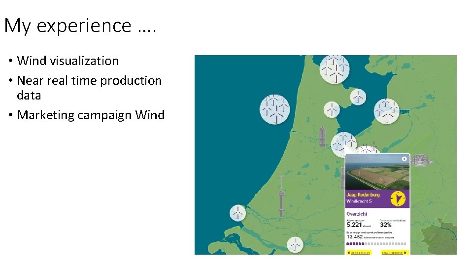 My experience …. • Wind visualization • Near real time production data • Marketing