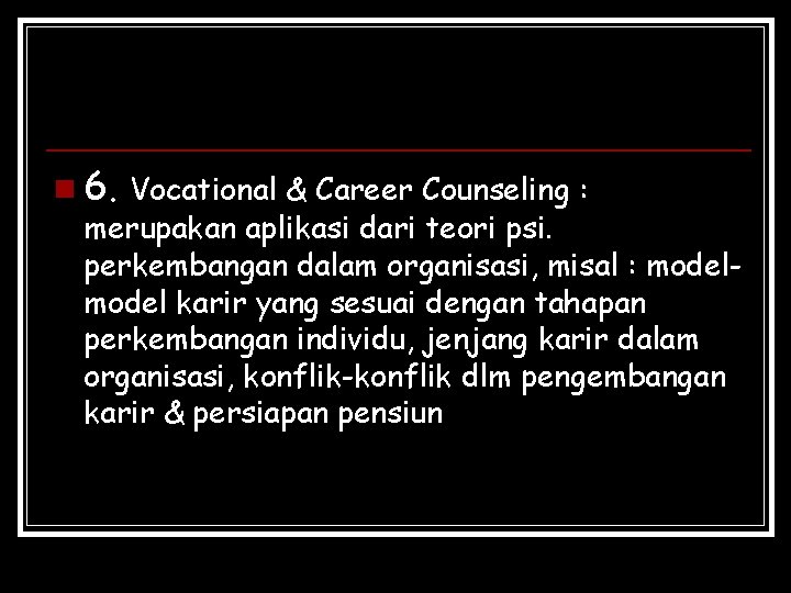 n 6. Vocational & Career Counseling : merupakan aplikasi dari teori psi. perkembangan dalam