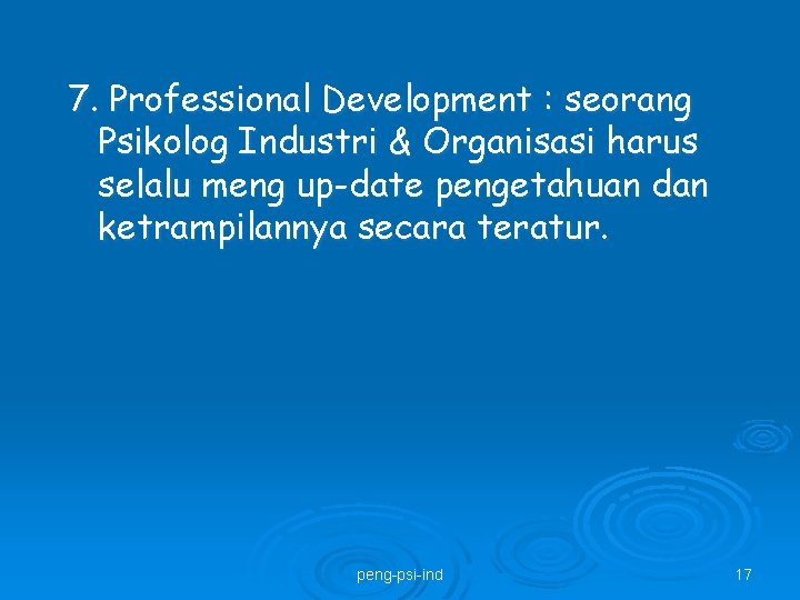 7. Professional Development : seorang Psikolog Industri & Organisasi harus selalu meng up-date pengetahuan