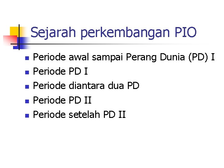 Sejarah perkembangan PIO n n n Periode Periode awal sampai Perang Dunia (PD) I