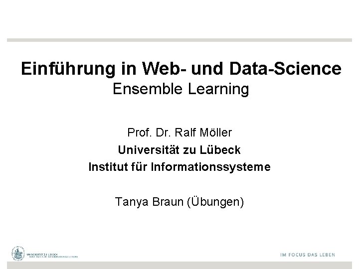 Einführung in Web- und Data-Science Ensemble Learning Prof. Dr. Ralf Möller Universität zu Lübeck