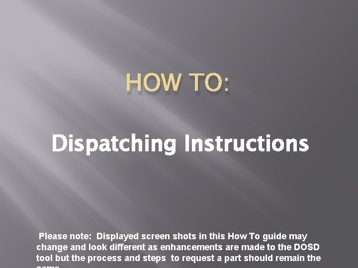 HOW TO: Dispatching Instructions Please note: Displayed screen shots in this How To guide