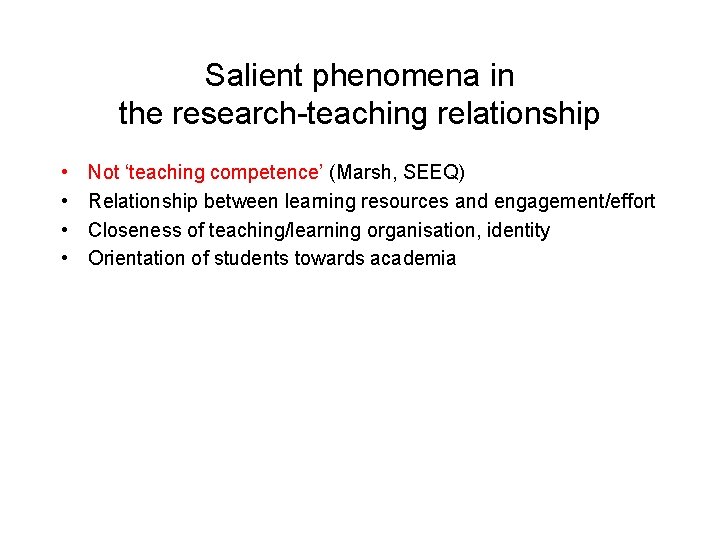 Salient phenomena in the research-teaching relationship • • Not ‘teaching competence’ (Marsh, SEEQ) Relationship