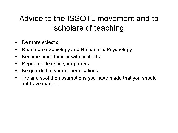 Advice to the ISSOTL movement and to ‘scholars of teaching’ • • • Be
