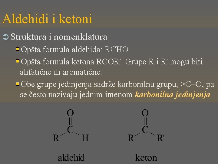 Aldehidi i ketoni Ü Struktura i nomenklatura Opšta formula aldehida: RCHO Opšta formula ketona