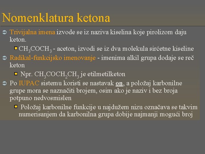 Nomenklatura ketona Trivijalna imena izvode se iz naziva kiselina koje pirolizom daju keton. CH