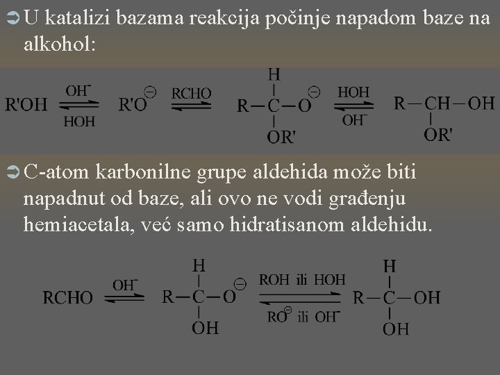 ÜU katalizi bazama reakcija počinje napadom baze na alkohol: Ü C-atom karbonilne grupe aldehida