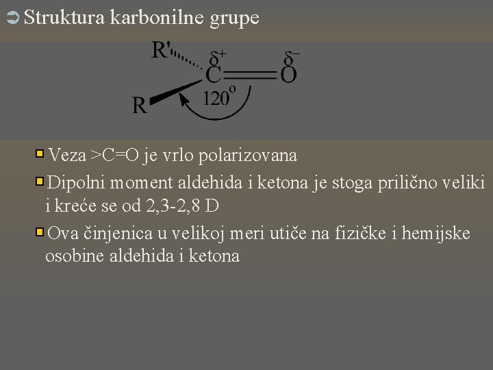 Ü Struktura karbonilne grupe Veza >C=O je vrlo polarizovana Dipolni moment aldehida i ketona