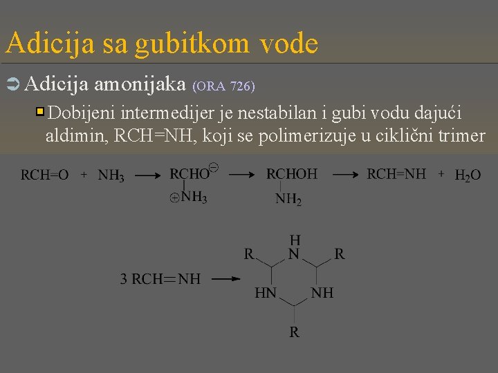 Adicija sa gubitkom vode Ü Adicija amonijaka (ORA 726) Dobijeni intermedijer je nestabilan i