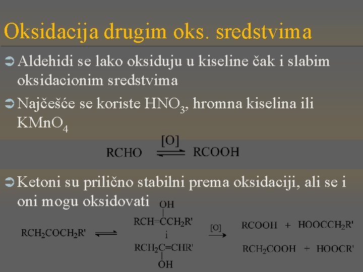 Oksidacija drugim oks. sredstvima Ü Aldehidi se lako oksiduju u kiseline čak i slabim