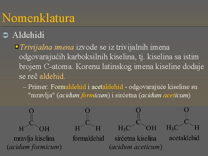 Nomenklatura Ü Aldehidi Trivijalna imena izvode se iz trivijalnih imena odgovarajućih karboksilnih kiselina, tj.