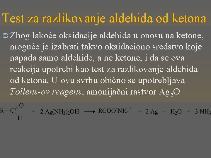 Test za razlikovanje aldehida od ketona Ü Zbog lakoće oksidacije aldehida u onosu na