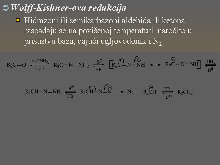 Ü Wolff-Kishner-ova redukcija Hidrazoni ili semikarbazoni aldehida ili ketona raspadaju se na povišenoj temperaturi,