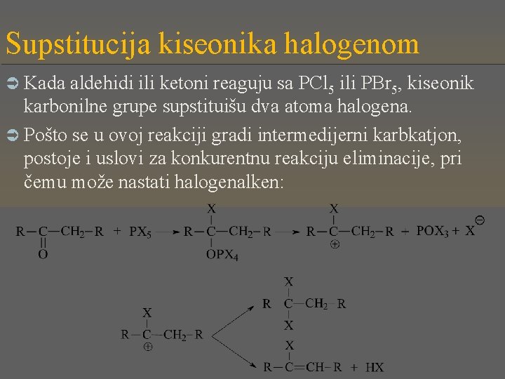 Supstitucija kiseonika halogenom Ü Kada aldehidi ili ketoni reaguju sa PCl 5 ili PBr
