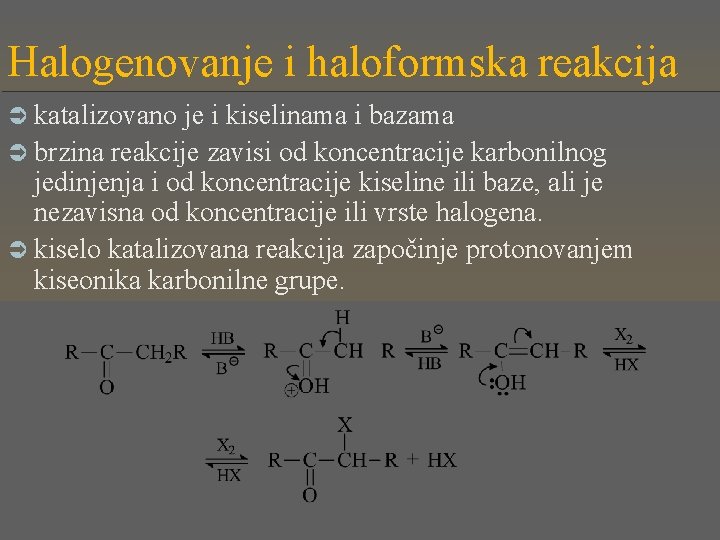 Halogenovanje i haloformska reakcija Ü katalizovano je i kiselinama i bazama Ü brzina reakcije