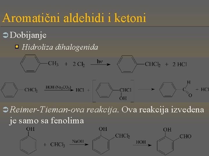 Aromatični aldehidi i ketoni Ü Dobijanje Hidroliza dihalogenida Ü Reimer-Tieman-ova je samo sa fenolima