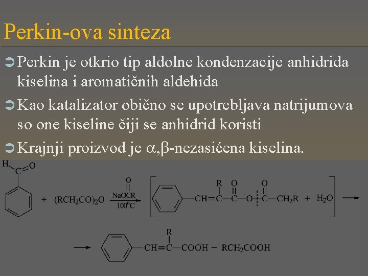 Perkin-ova sinteza Ü Perkin je otkrio tip aldolne kondenzacije anhidrida kiselina i aromatičnih aldehida