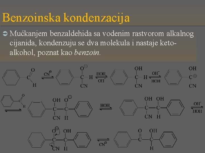 Benzoinska kondenzacija Ü Mućkanjem benzaldehida sa vodenim rastvorom alkalnog cijanida, kondenzuju se dva molekula