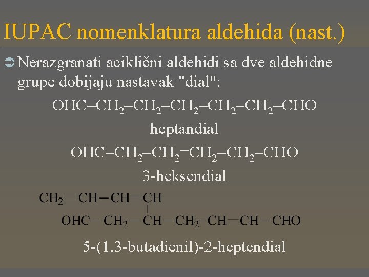 IUPAC nomenklatura aldehida (nast. ) Ü Nerazgranati aciklični aldehidi sa dve aldehidne grupe dobijaju